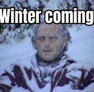 Image result for Winter Is Coming Good Meme