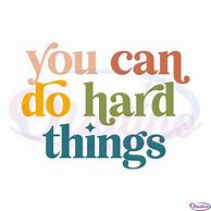 Image result for You Can Do Hard Things