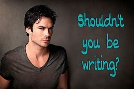 Image result for Shouldn't You Be Writing