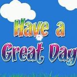 Image result for Make It a Great Day Meme