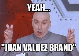 Image result for Juan Valdez Meme