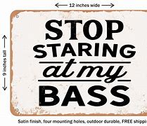 Image result for Stop Looking at My Bass