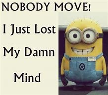 Image result for No Body Move I Lost My Mind