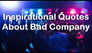 Image result for Quotes About Bad Company