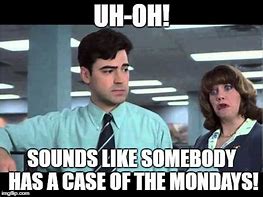 Image result for Bad Case of the Mondays Meme