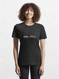Image result for Why T-Shirt