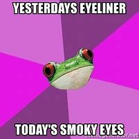 Image result for The Frog Eye Liner Meme