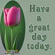 Image result for Have a Good Day Today