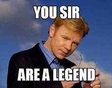 Image result for Dude You Are a Legend Meme
