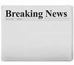 Image result for Breaking News for the Day