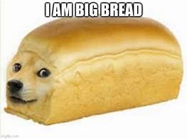 Image result for Big Bread Meme