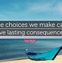 Image result for Decisions Have Consequences Quotes
