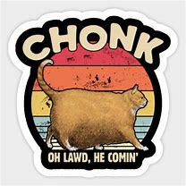 Image result for Chonk OH Lawd He Coming
