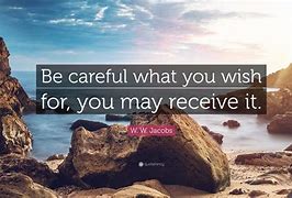 Image result for Be Careful What You Wish for Quote