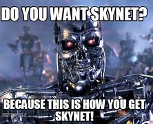 Image result for Do You Want Skynet Meme