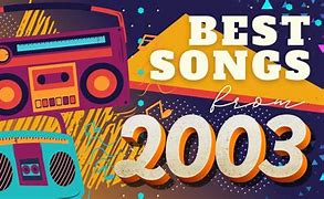 Image result for Songs 2003