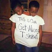 Image result for Our Get along Shirt