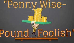 Image result for Penny Wise and Pound Foolish