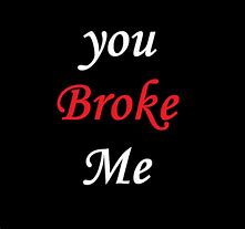 Image result for You Broke Me Sayings