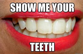 Image result for Gimmie You Teeth Meme
