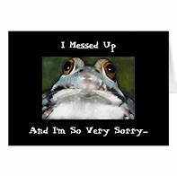 Image result for I'm Sorry I Messed Up