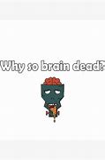 Image result for Brain Dead Meme