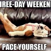 Image result for Have a Great Long Weekend Meme