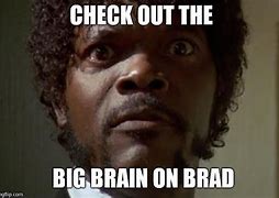 Image result for Big Brain On Brad Meme