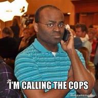 Image result for Calling the Police Meme