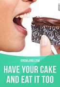 Image result for You Can Have Your Cake and Eat It Too Meaning