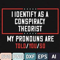 Image result for I Identify as a Conspiracy Theorist My Pronouns Are Told-You-So
