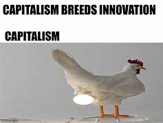 Image result for Capitalism Breeds Innovation Meme