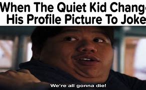 Image result for When the Quiet Kid Memes