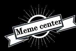Image result for Meme Center