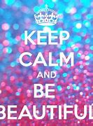 Image result for Keep Calm and Be Beautiful