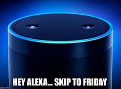 Image result for Alexa Skip to Friday Meme