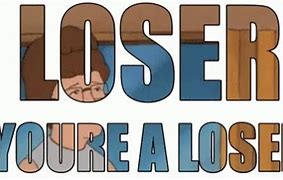 Image result for Got You Loser