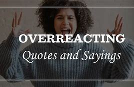 Image result for Overreacting Quotes