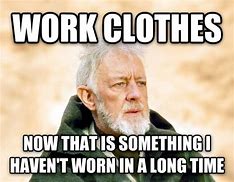 Image result for Work Clothes Meme