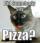 Image result for Did Someone Say Pizza Meme