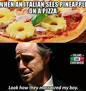 Image result for Italian Pineapple On Pizza Meme