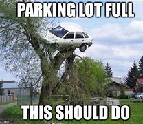 Image result for Parking Lot Is Full Meme