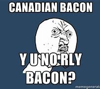 Image result for Canadian Bacon Meme