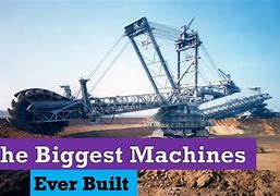 Image result for What Is the Biggest Machine Ever Built