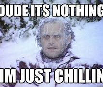 Image result for Nothing Jus Chillin Meme