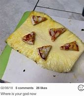 Image result for Pizza On Pineapple Meme Were Your God Now