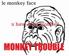 Image result for Monkey Trouble Meme