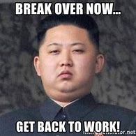 Image result for Have to Go Back to Work Meme