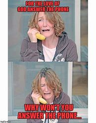 Image result for Won't Answer Phone Meme