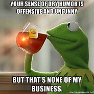 Image result for Hilarious Dry Humor Memes